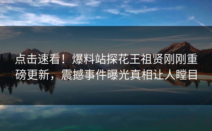 点击速看！爆料站探花王祖贤刚刚重磅更新，震撼事件曝光真相让人瞠目  第1张